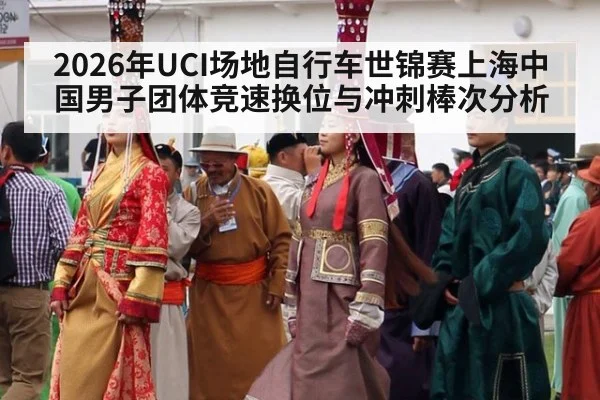 2026年UCI场地自行车世锦赛上海中国男子团体竞速换位与冲刺棒次分析